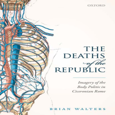 Brian Walters - The Deaths of the Republic. Imagery of the Body Politic in Ciceronian Rome (Retail) Brian Walters - The Deaths of the Republic. Imagery of the Body Politic in Ciceronian Rome (Retail)